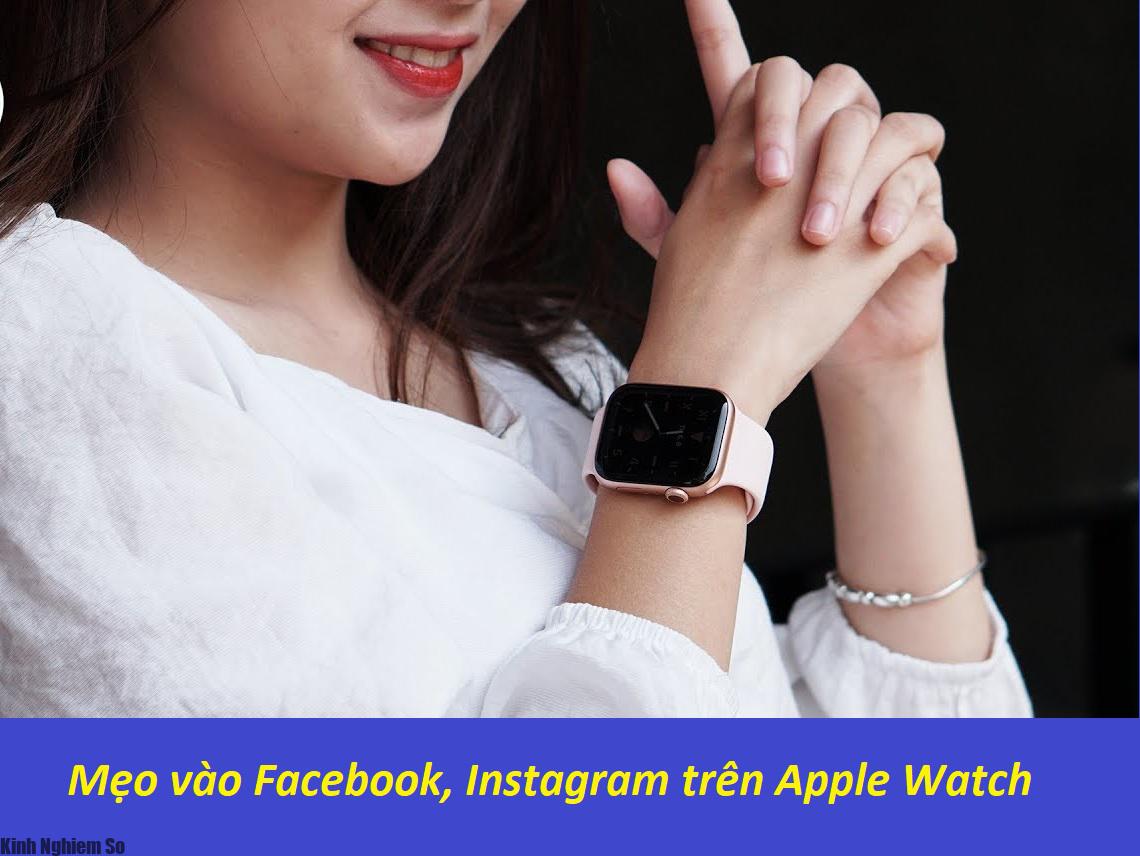 Cách vào Facebook, Instagram trên Apple Watch