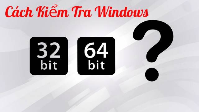Cách kiểm tra Windows 32 bit hay 64 bit