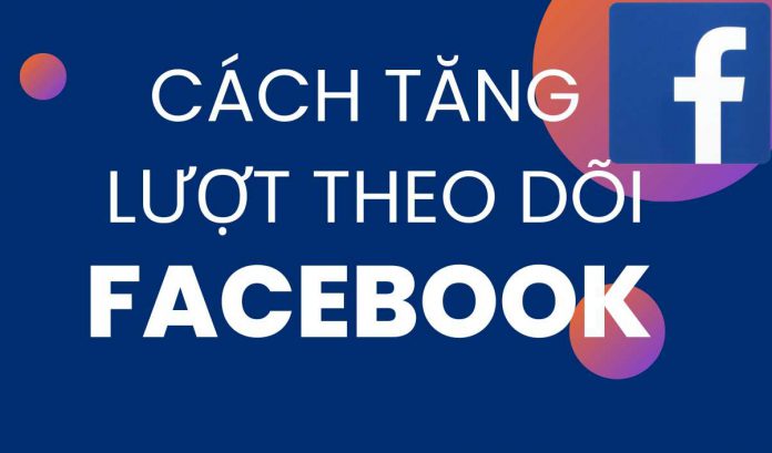 Cách tăng lượt theo dõi trên Facebook