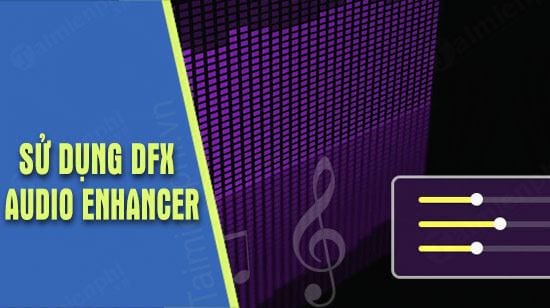 Sử dụng DFX Audio Enhancer