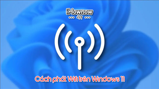 Cách phát Wifi trên Windows 11