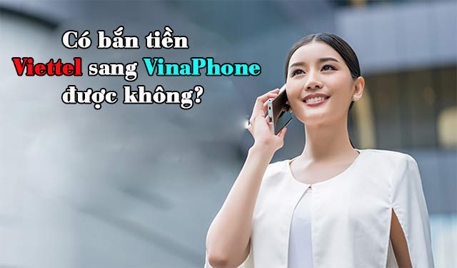 Cách chuyển tiền từ Viettel sang VinaPhone được không?