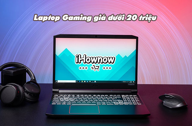 Laptop Gaming giá dưới 20 triệu