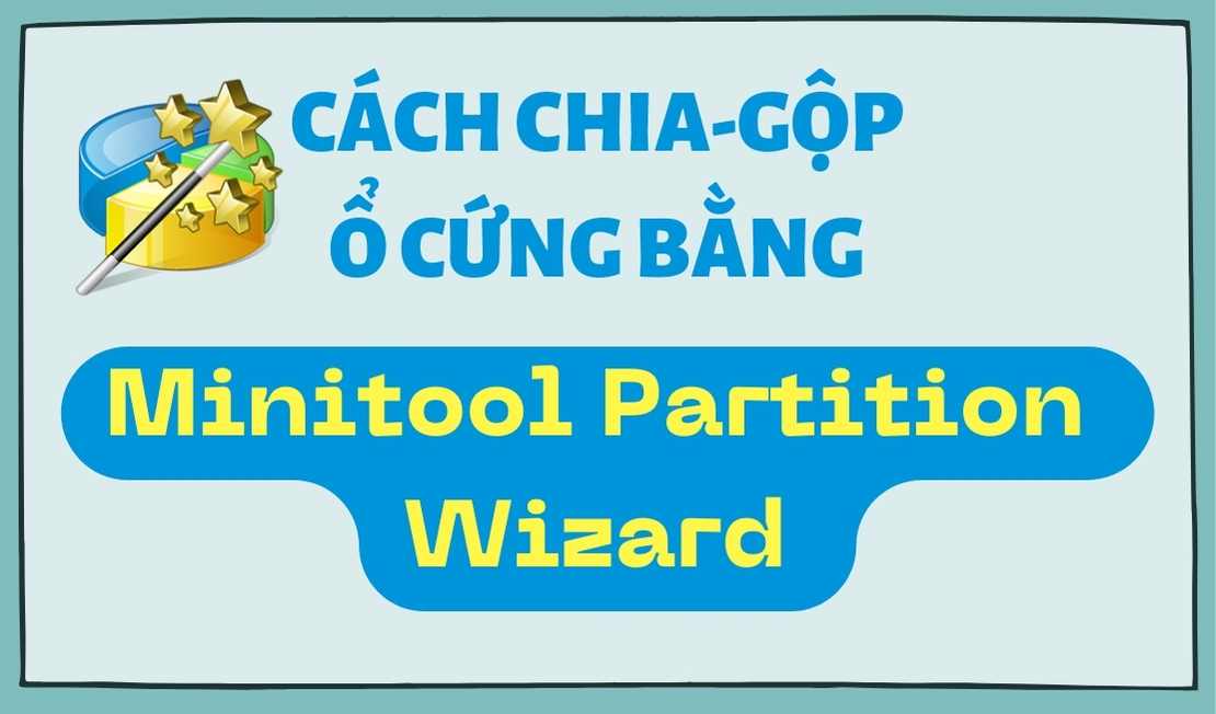 Cách Sử Dụng Minitool Partition Wizard Để Chia Và Gộp Ổ Cứng